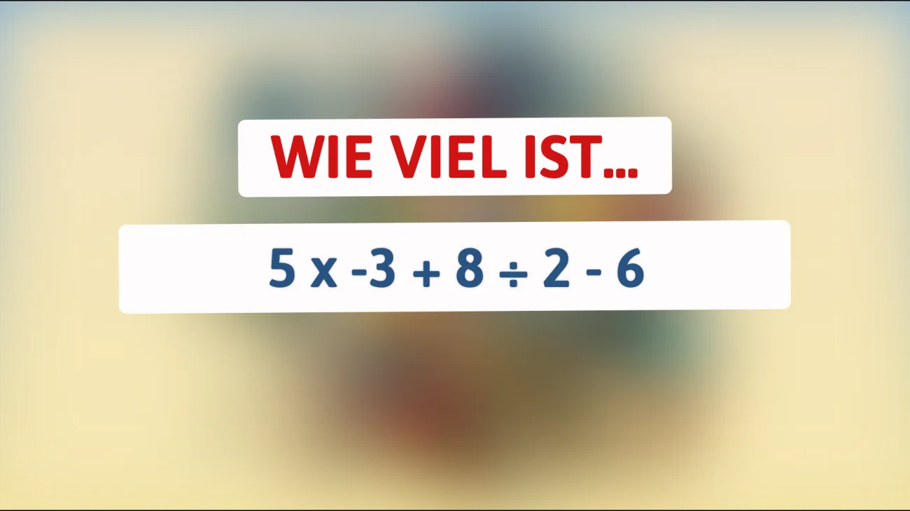 Nur die Allerklügsten können es lösen: Was ist das Ergebnis von 5 x -3 + 8 ÷ 2 - 6? Dein Gehirn wird es dir danken!"